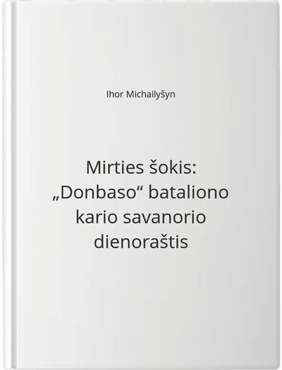 Mirties šokis: „Donbaso“ bataliono kario savanorio dienoraštis