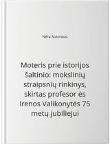 Moteris prie istorijos šaltinio: mokslinių straipsnių rinkinys, skirtas profesor ės Irenos Valikonytės 75 metų jubiliejui