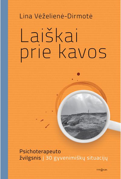 Laiškai prie kavos: psichoterapeuto žvilgsnis į 30 gyvenimiškų situacijų