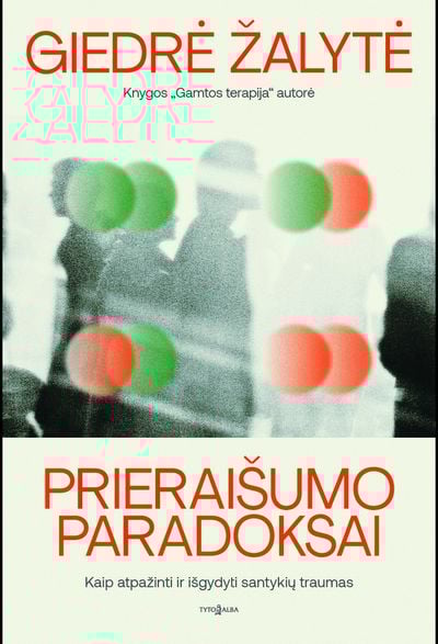 Prieraišumo paradoksai. Kaip atpažinti ir išgydyti santykių traumas