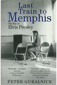 Last Train To Memphis: The Rise of Elvis Presley - 'The richest portrait of Presley we have ever had' Sunday Telegraph Presley - 'The richest portrait of Presley we have ever had' Sunday Telegraph
