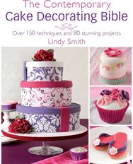 Contemporary Cake Decorating Bible: Over 150 Techniques and 80 Stunning Projects Over 150 Techniques and 80 Stunning Projects