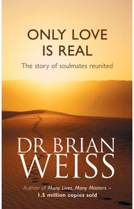 Only Love Is Real: A Story Of Soulmates Reunited A Story Of Soulmates Reunited