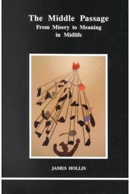 Middle Passage: From Misery to Meaning in Mid-Life From Misery to Meaning in Mid-Life