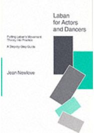 Laban for Actors and Dancers: Putting Laban's Movement Theory into Practice - A Step-by-Step Guide Movement Theory into Practice - A Step-by-Step Guide