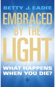 Embraced By The Light: What Happens When You Die? What Happens When You Die?