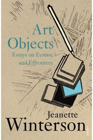 Art Objects: Essays on Ecstasy and Effrontery Essays on Ecstasy and Effrontery