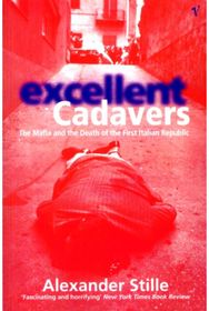 Excellent Cadavers: The Mafia and the Death of the First Italian Republic The Mafia and the Death of the First Italian Republic