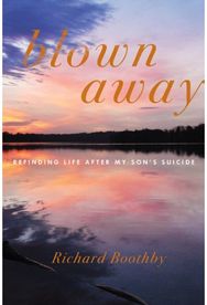 Blown Away: Refinding Life After My Son's Suicide Refinding Life After My Son's Suicide