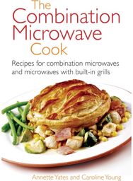 Combination Microwave Cook: Recipes for Combination Microwaves and Microwaves with Built-in Grills Combination Microwaves and Microwaves with Built-in Grills