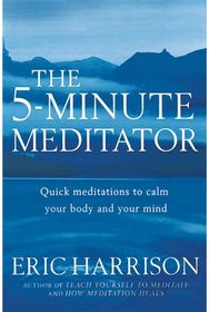 5-Minute Meditator: Quick meditations to calm your body and your mind Quick meditations to calm your body and your mind