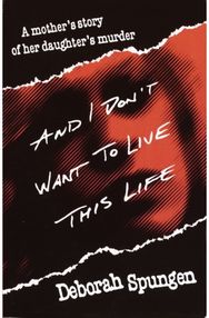 And I Dont Want to Live This Life: A Mother's Story of Her Daughter's Murder A Mother's Story of Her Daughter's Murder