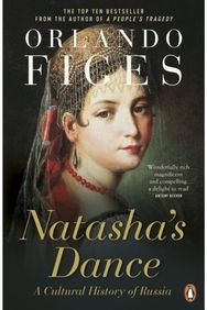 Natashas Dance: A Cultural History of Russia A Cultural History of Russia