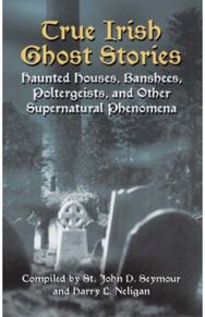 True Irish Ghost Stories: Haunted Houses, Banshees, Poltergeists and Other Supernatural Phenomena Banshees, Poltergeists and Other Supernatural Phenomena