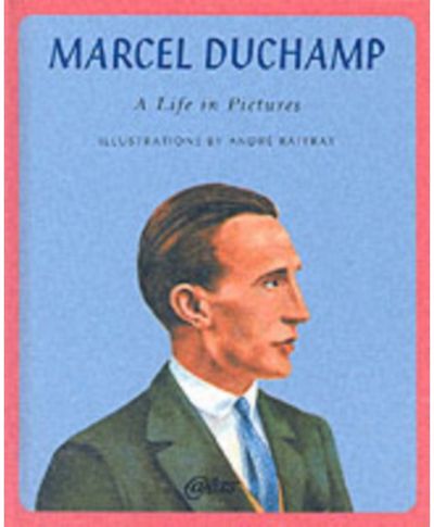 Marcel Duchamp A Life in Pictures