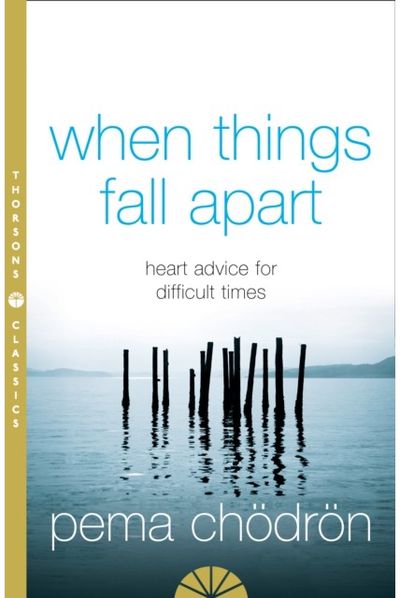 When Things Fall Apart Heart Advice for