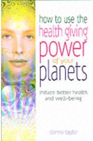How to Use the Healing Power of Your Planets: Induce Better Health and Well-being and Well-being