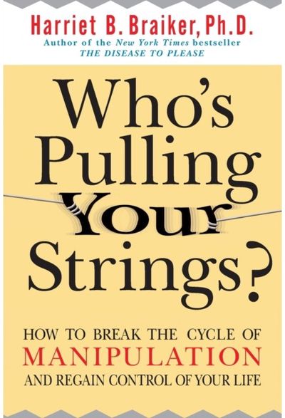 Who's Pulling Your Strings?: How to Break the Cycle of Manipulation and Regain C