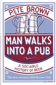 Man Walks Into A Pub: A Sociable History of Beer (Fully Updated Second Edition) A Sociable History of Beer (Fully Updated Second Edition)