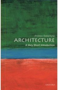 Architecture: A Very Short Introduction A Very Short Introduction
