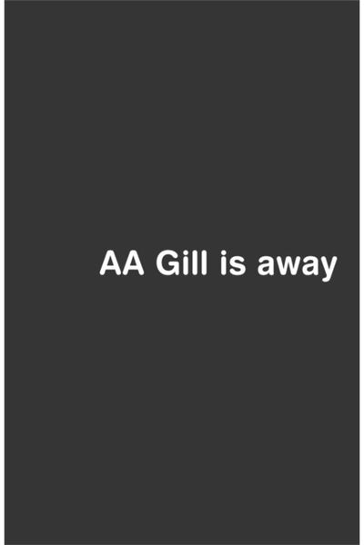 AA Gill is Away