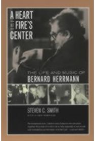 Heart at Fires Center: The Life and Music of Bernard Herrmann The Life and Music of Bernard Herrmann