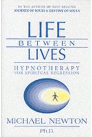 Life Between Lives: Hypnotherapy for Spiritual Regression Hypnotherapy for Spiritual Regression