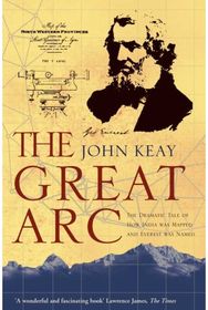 Great Arc The Dramatic Tale of How India Was Mapped and Everest Was Named