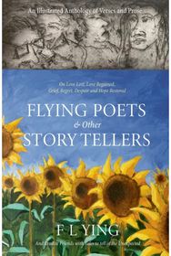 FLYING POETS & other STORYTELLERS On Love Lost, Love Regained, Grief, Regret, Despair and Hope Restored