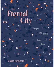 Eternal City Recipes + stories from Rome