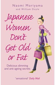 Japanese Women Don't Get Old or Fat Delicious slimming and anti-ageing secrets