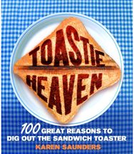 Toastie Heaven 100 great reasons to dig out the sandwich toaster