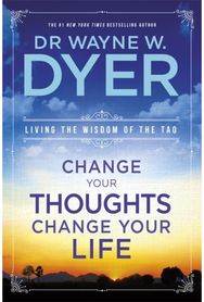 Change Your Thoughts, Change Your Life Living The Wisdom Of The Tao