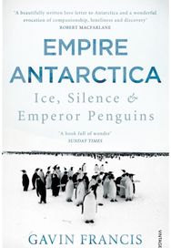 Empire Antarctica: Ice, Silence & Emperor Penguins Ice, Silence & Emperor Penguins