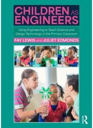 Children as Engineers: Teaching Science, Design Technology and Sustainability through Engineering in the Primary Classroom