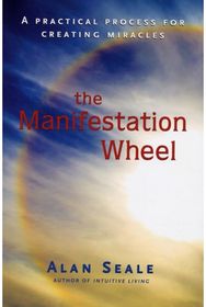 Manifestation Wheel: A Practical Process for Creating Miracles A Practical Process for Creating Miracles