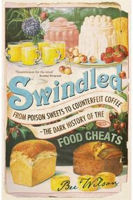 Swindled: From Poison Sweets to Counterfeit Coffee - The Dark History of the Food Cheats to Counterfeit Coffee - The Dark History of the Food Cheats