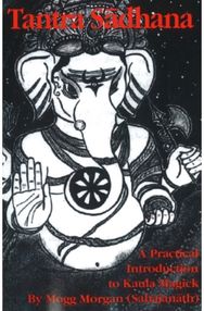 Tantra Sadhana: A Practical Introduction to Kaula Magick A Practical Introduction to Kaula Magick