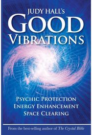 Judy Halls Good Vibrations: Psychic Protection, Energy Enhancement and Space Clearing Energy Enhancement and Space Clearing