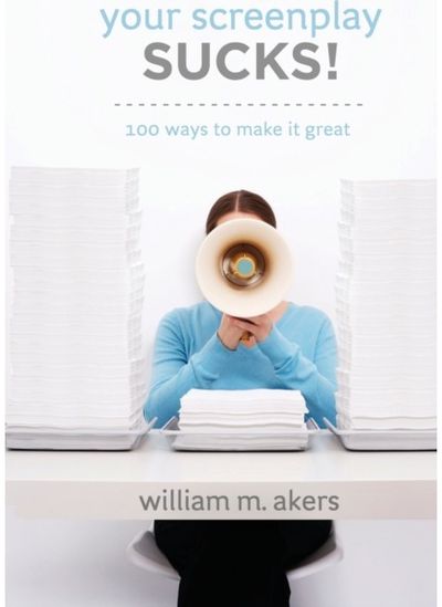 Your Screenplay Sucks! 100 Ways to Make it