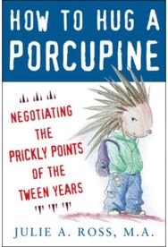 How to Hug a Porcupine: Negotiating the Prickly Points of the Tween Years