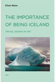 Importance of Being Iceland: Travel Essays in Art Travel Essays in Art
