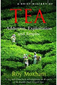 Brief History of Tea: Addiction, Exploitation, and Empire Addiction, Exploitation, and Empire