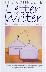 Complete Letter Writer: To Get the Results You Want To Get the Results You Want