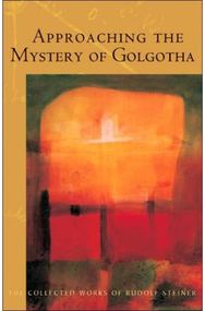 Approaching the Mystery of Golgotha: Ten Lectures Held in Various Cities in 1913-14 Various Cities in 1913-14