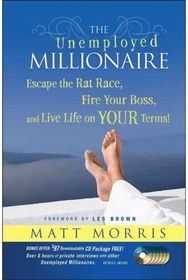 Unemployed Millionaire: Escape the Rat Race, Fire Your Boss and Live Life on YOUR Terms! Fire Your Boss and Live Life on YOUR Terms!