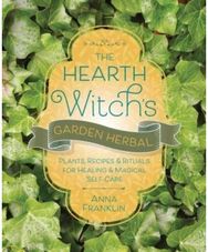 Hearth Witchs Garden Herbal: Plants, Recipes & Rituals for Healing & Magical Self-Care Rituals for Healing & Magical Self-Care