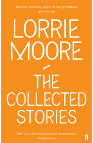 Collected Stories of Lorrie Moore: 'An unadulterated delight.' OBSERVER 'An unadulterated delight.' OBSERVER