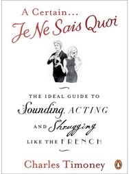 Certain Je Ne Sais Quoi: The Ideal Guide to Sounding, Acting and Shrugging Like the French Sounding, Acting and Shrugging Like the French