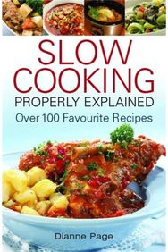 Slow Cooking Properly Explained: Over 100 Favourite Recipes Over 100 Favourite Recipes